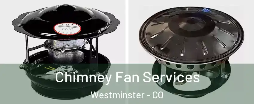  Chimney Fan Services Westminster - CO
