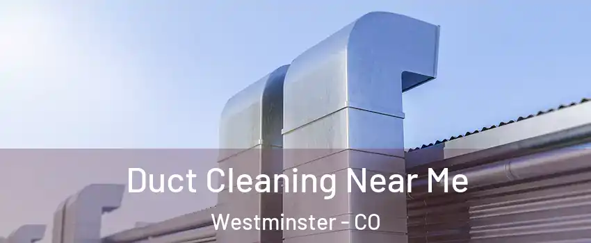  Duct Cleaning Near Me Westminster - CO