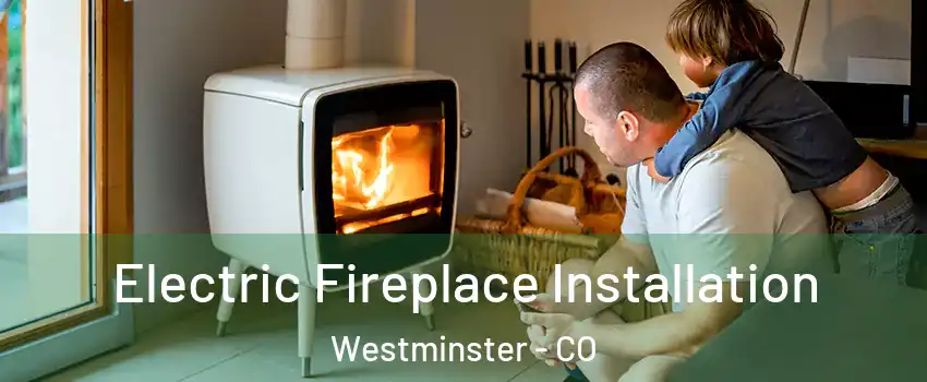  Electric Fireplace Installation Westminster - CO