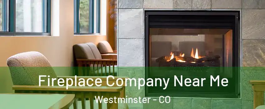  Fireplace Company Near Me Westminster - CO