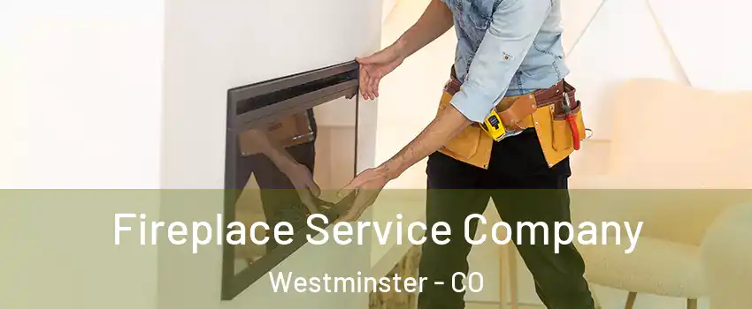  Fireplace Service Company Westminster - CO