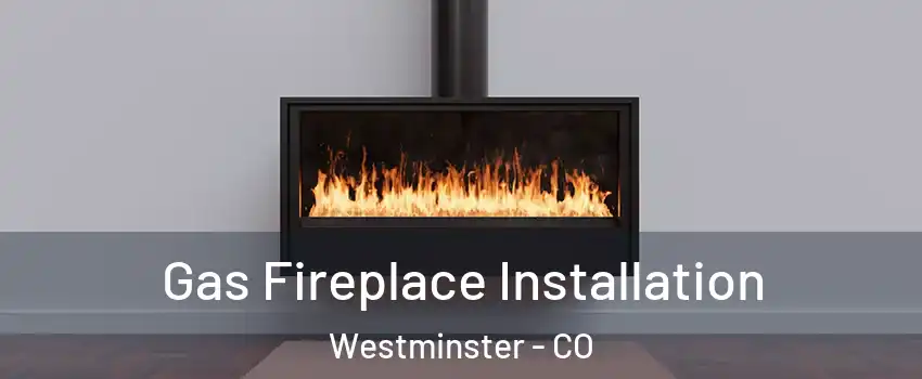  Gas Fireplace Installation Westminster - CO