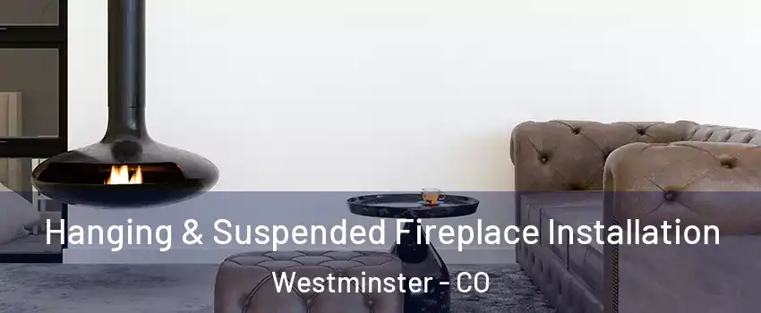  Hanging & Suspended Fireplace Installation Westminster - CO