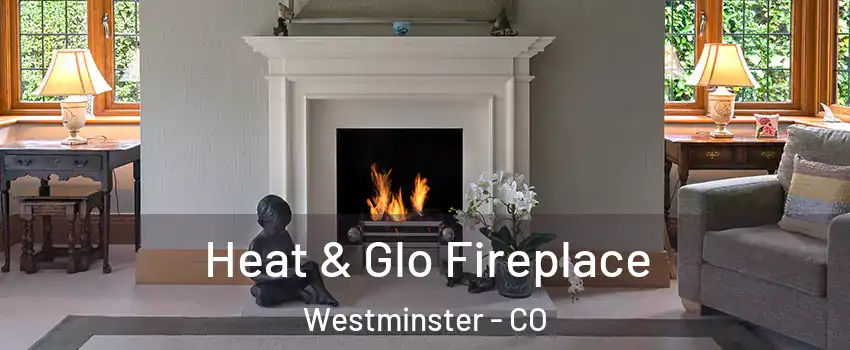 Heat & Glo Fireplace Westminster - CO