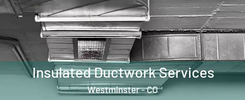  Insulated Ductwork Services Westminster - CO