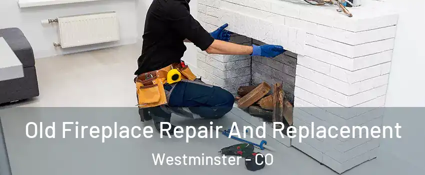  Old Fireplace Repair And Replacement Westminster - CO