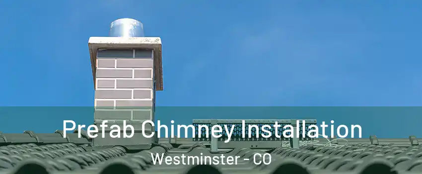  Prefab Chimney Installation Westminster - CO