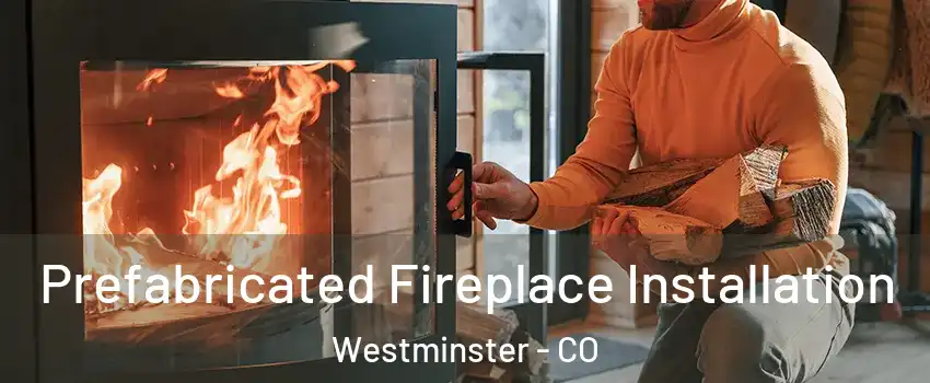  Prefabricated Fireplace Installation Westminster - CO