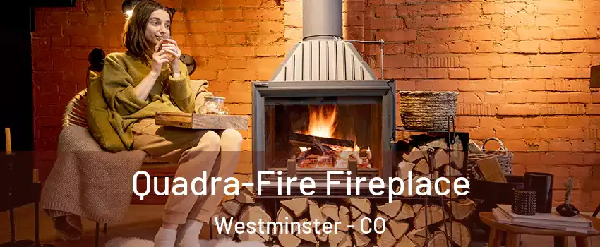  Quadra-Fire Fireplace Westminster - CO