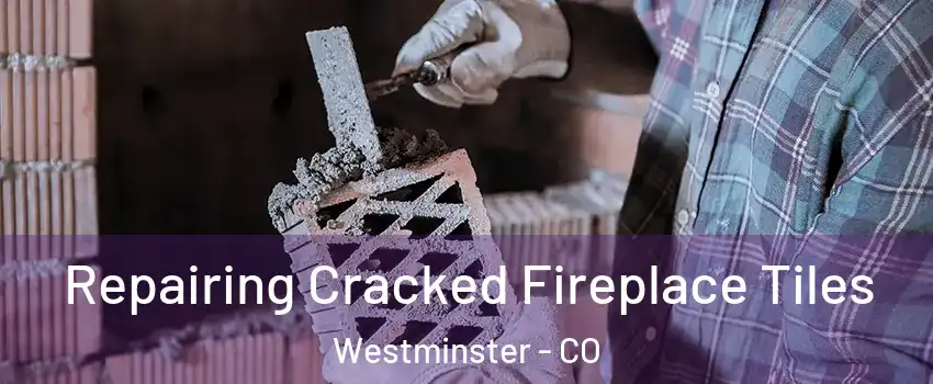  Repairing Cracked Fireplace Tiles Westminster - CO