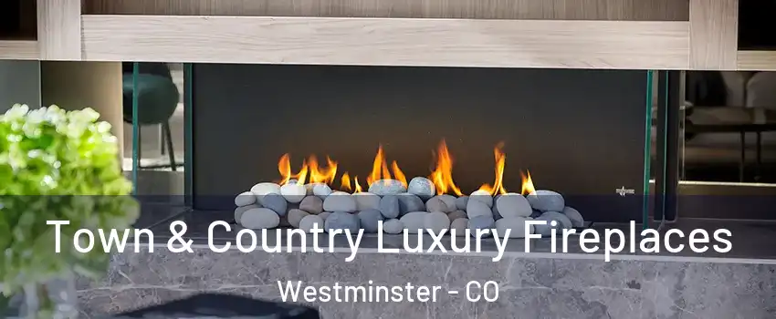  Town & Country Luxury Fireplaces Westminster - CO