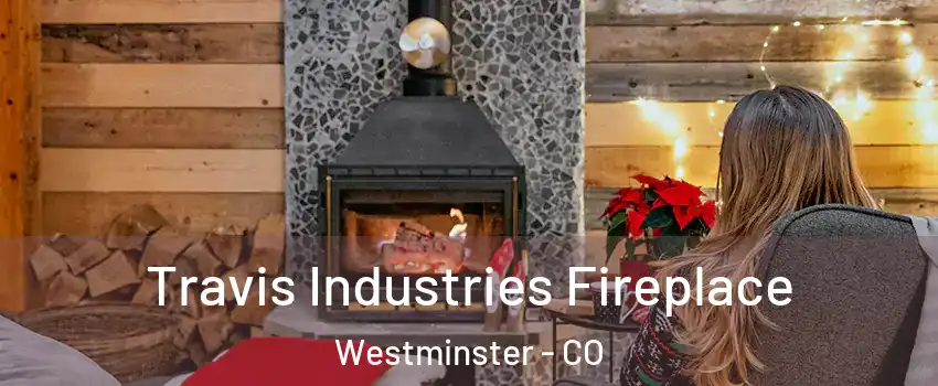  Travis Industries Fireplace Westminster - CO