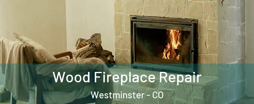  Wood Fireplace Repair Westminster - CO