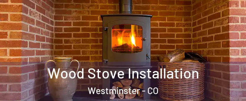  Wood Stove Installation Westminster - CO