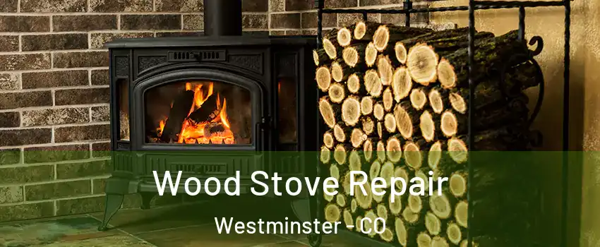 Wood Stove Repair Westminster - CO